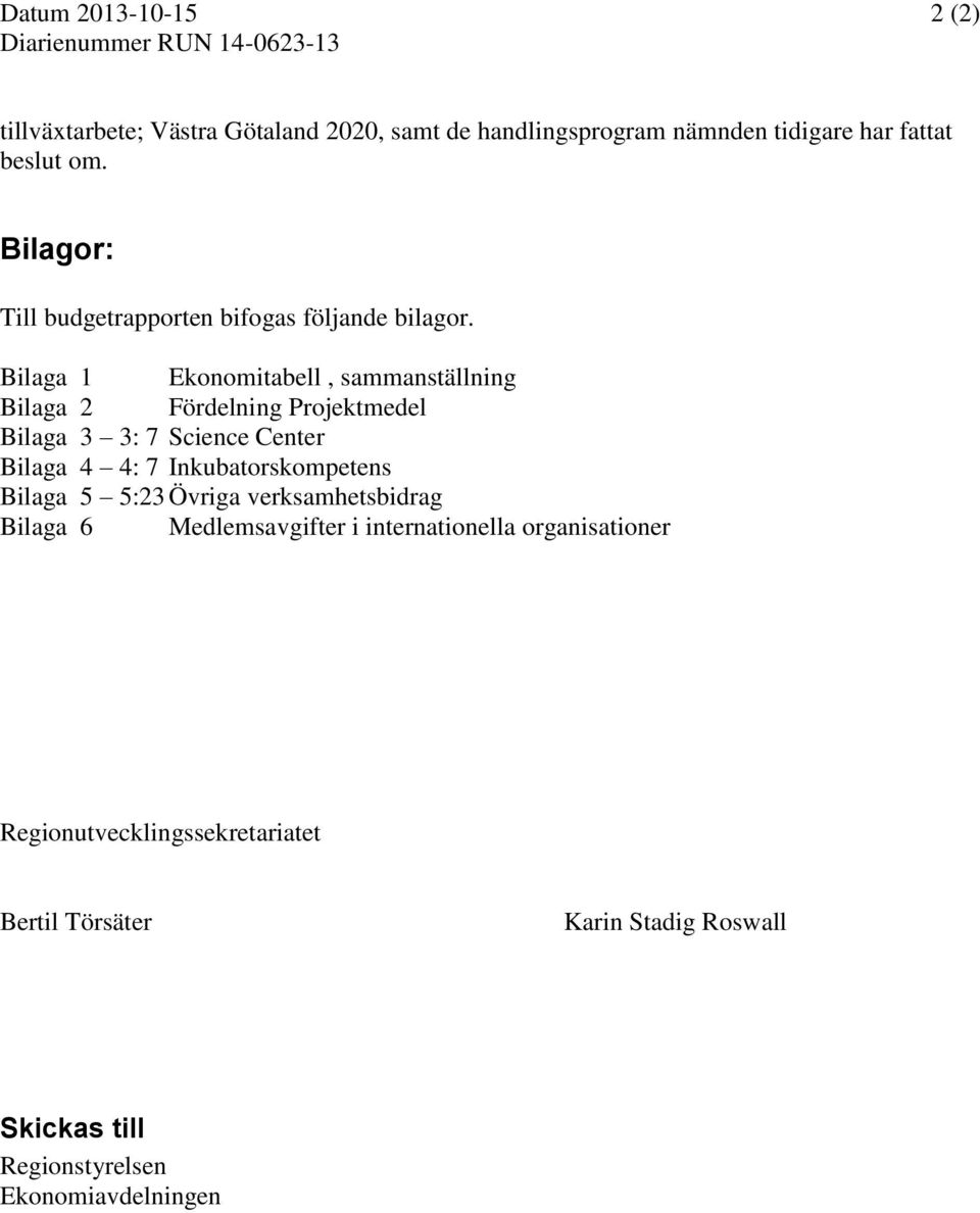 Bilaga 1 Bilaga 2 Bilaga 3 3: 7 Science Center Bilaga 4 4: 7 Inkubatorskompetens Ekonomitabell, sammanställning Fördelning Projektmedel