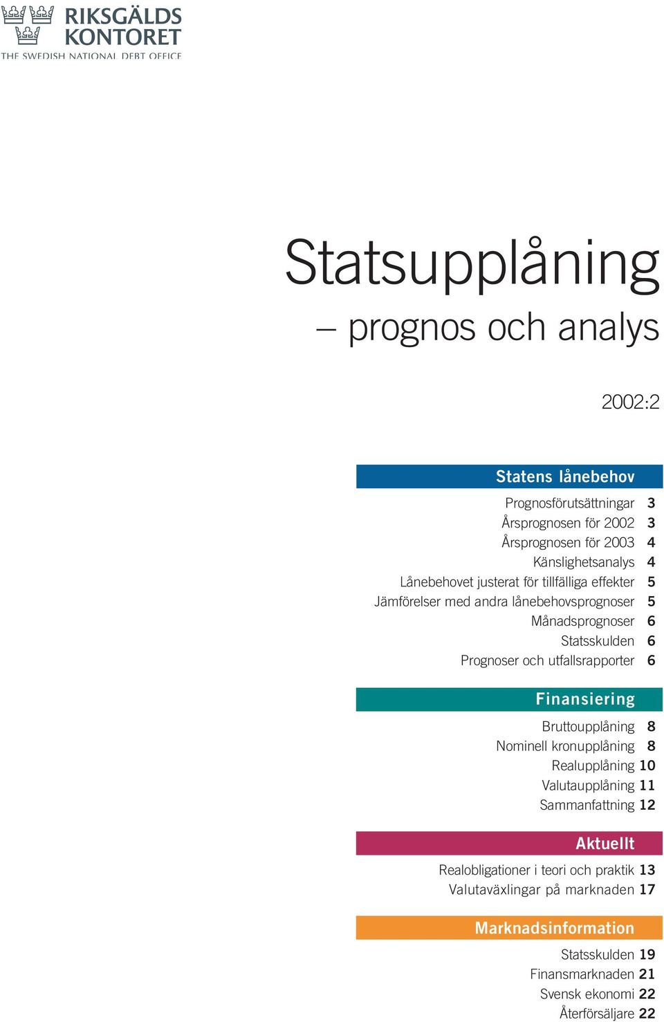 utfallsrapporter 6 Finansiering Bruttoupplåning 8 Nominell kronupplåning 8 Realupplåning 1 Valutaupplåning 11 Sammanfattning 12 Aktuellt