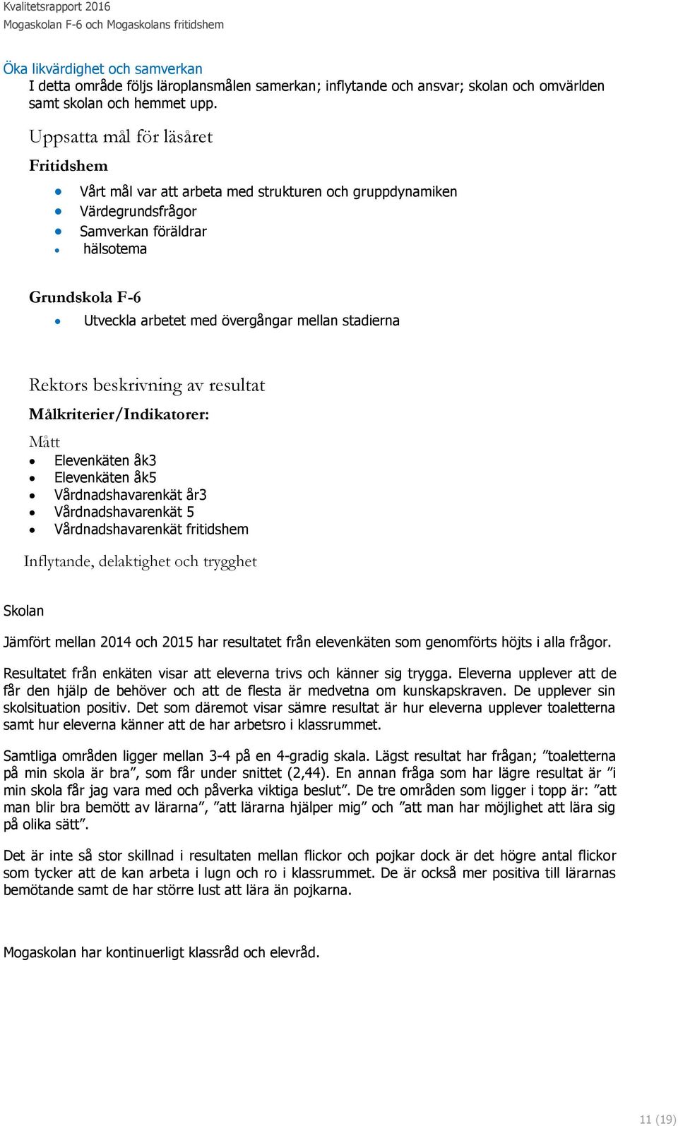 Rektors beskrivning av resultat Målkriterier/Indikatorer: Mått Elevenkäten åk3 Elevenkäten åk5 Vårdnadshavarenkät år3 Vårdnadshavarenkät 5 Vårdnadshavarenkät fritidshem Inflytande, delaktighet och