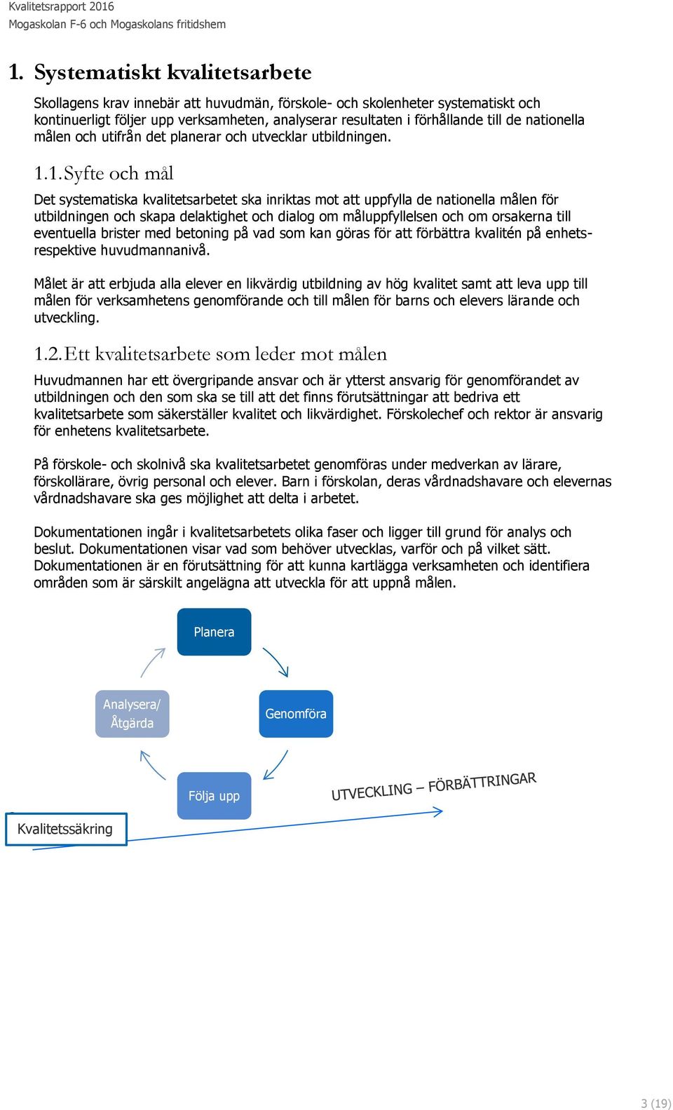 1. Syfte och mål Det systematiska kvalitetsarbetet ska inriktas mot att uppfylla de nationella målen för utbildningen och skapa delaktighet och dialog om måluppfyllelsen och om orsakerna till