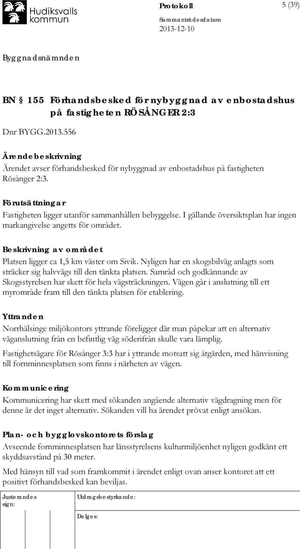 I gällande översiktsplan har ingen markangivelse angetts för området. Beskrivning av området Platsen ligger ca 1,5 km väster om Sivik.