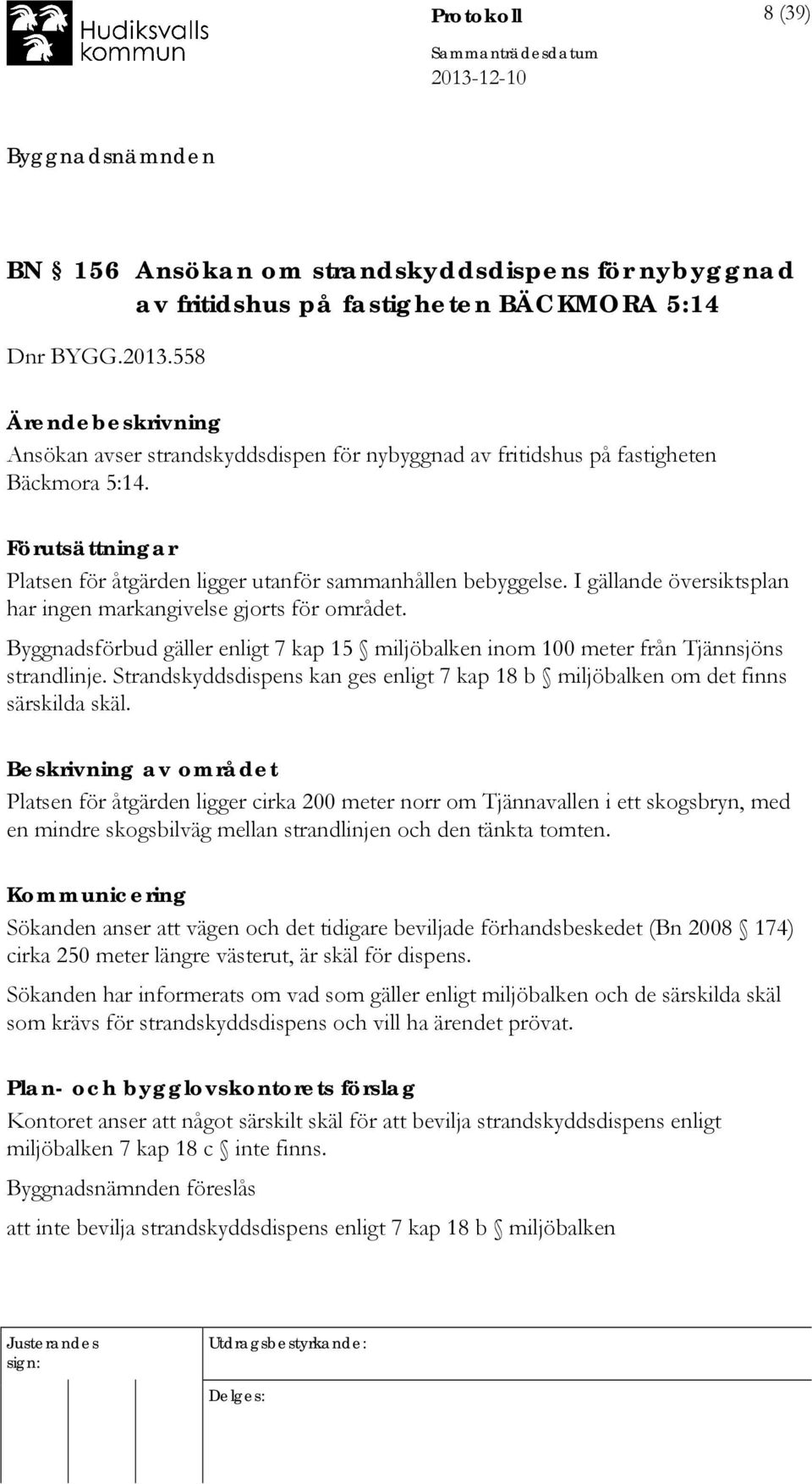 I gällande översiktsplan har ingen markangivelse gjorts för området. Byggnadsförbud gäller enligt 7 kap 15 miljöbalken inom 100 meter från Tjännsjöns strandlinje.