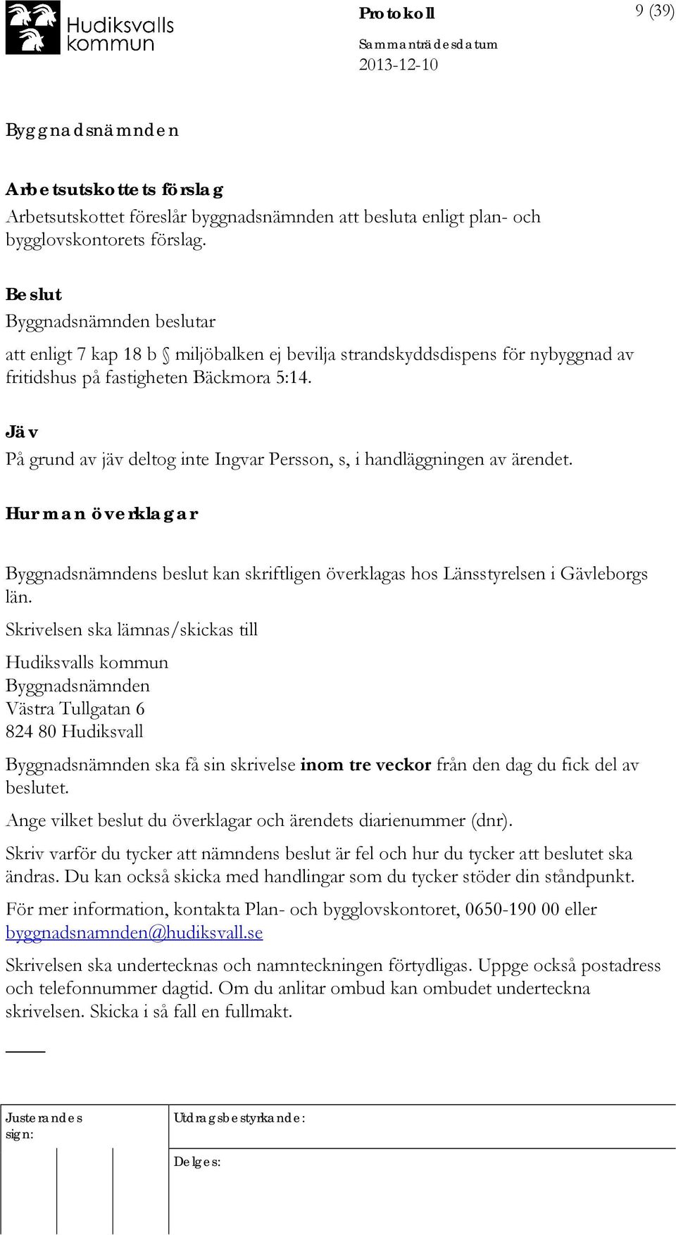 Jäv På grund av jäv deltog inte Ingvar Persson, s, i handläggningen av ärendet. Hur man överklagar s beslut kan skriftligen överklagas hos Länsstyrelsen i Gävleborgs län.