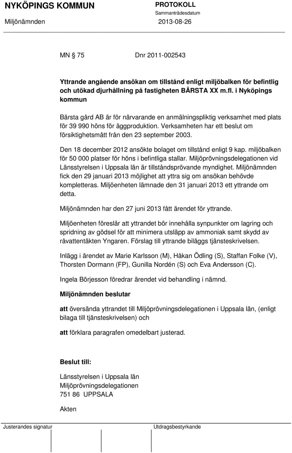 Verksamheten har ett beslut om försiktighetsmått från den 23 september 2003. Den 18 december 2012 ansökte bolaget om tillstånd enligt 9 kap.