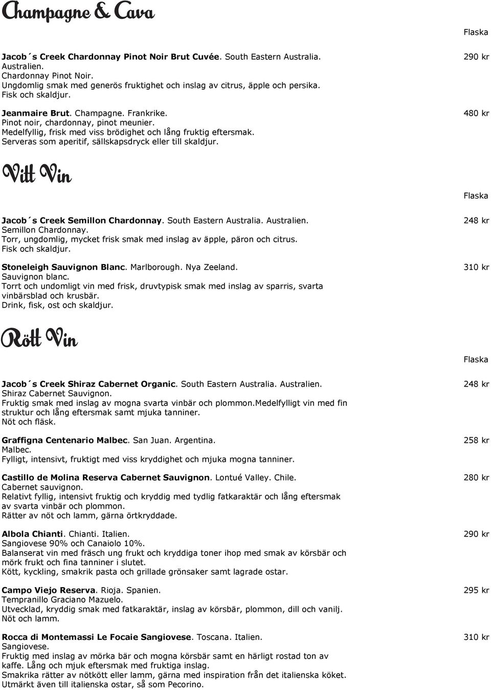 Serveras som aperitif, sällskapsdryck eller till skaldjur. Vitt Vin 290 kr 480 kr Jacob s Creek Semillon Chardonnay. South Eastern Australia. Australien. Semillon Chardonnay. Torr, ungdomlig, mycket frisk smak med inslag av äpple, päron och citrus.