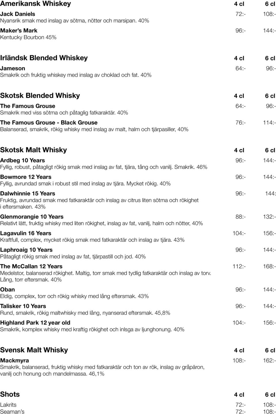 40% Skotsk Blended Whisky 4 cl 6 cl The Famous Grouse 64:- 96:- Smakrik med viss sötma och påtaglig fatkaraktär.