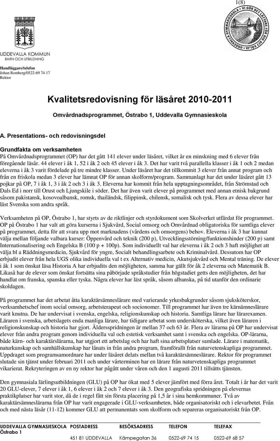 44 elever i åk 1, 52 i åk 2 och 45 elever i åk 3. Det har varit två parallella klasser i åk 1 och 2 medan eleverna i åk 3 varit fördelade på tre mindre klasser.