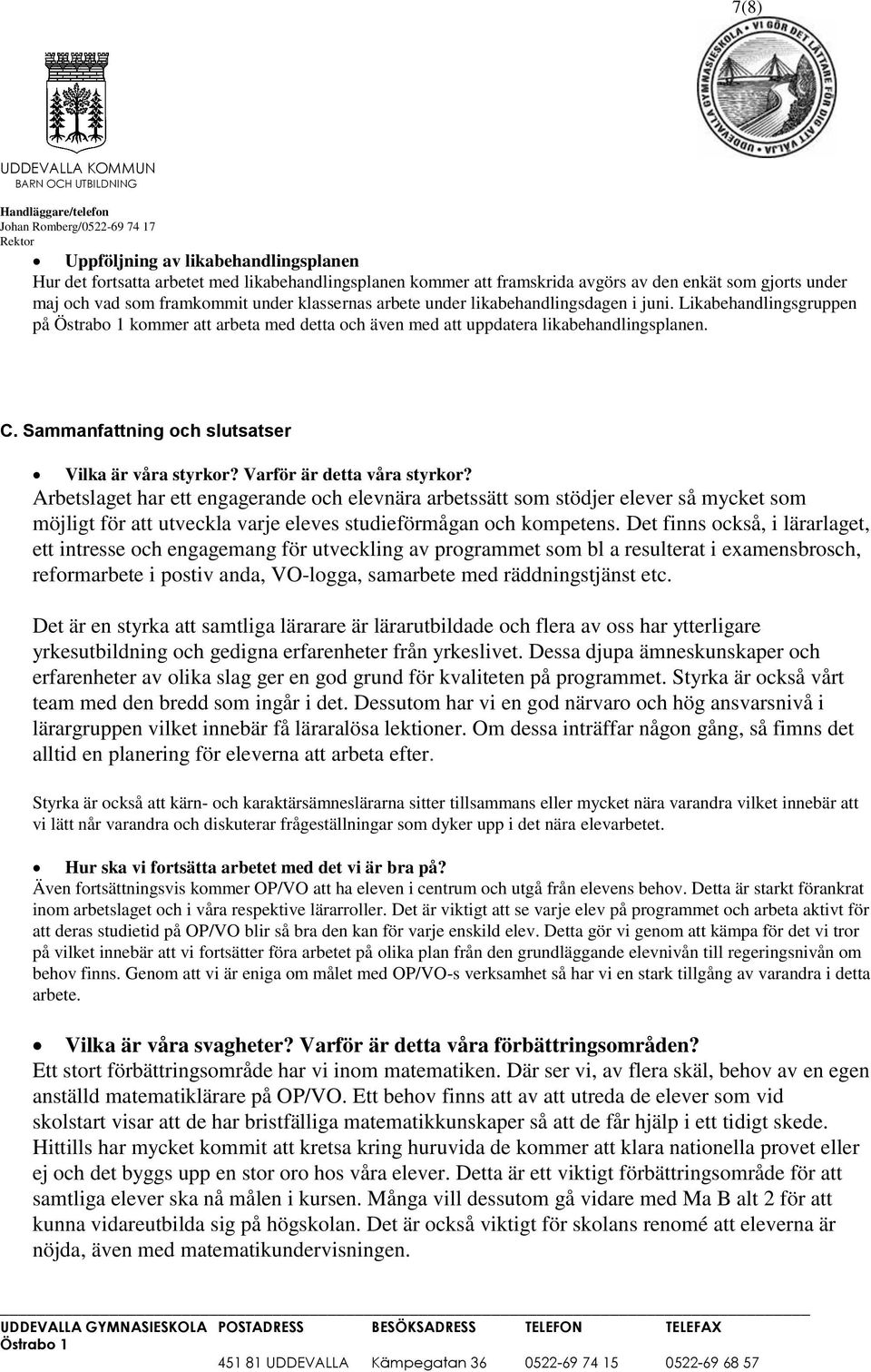 Likabehandlingsgruppen på Östrabo 1 kommer att arbeta med detta och även med att uppdatera likabehandlingsplanen. C. Sammanfattning och slutsatser Vilka är våra styrkor? Varför är detta våra styrkor?