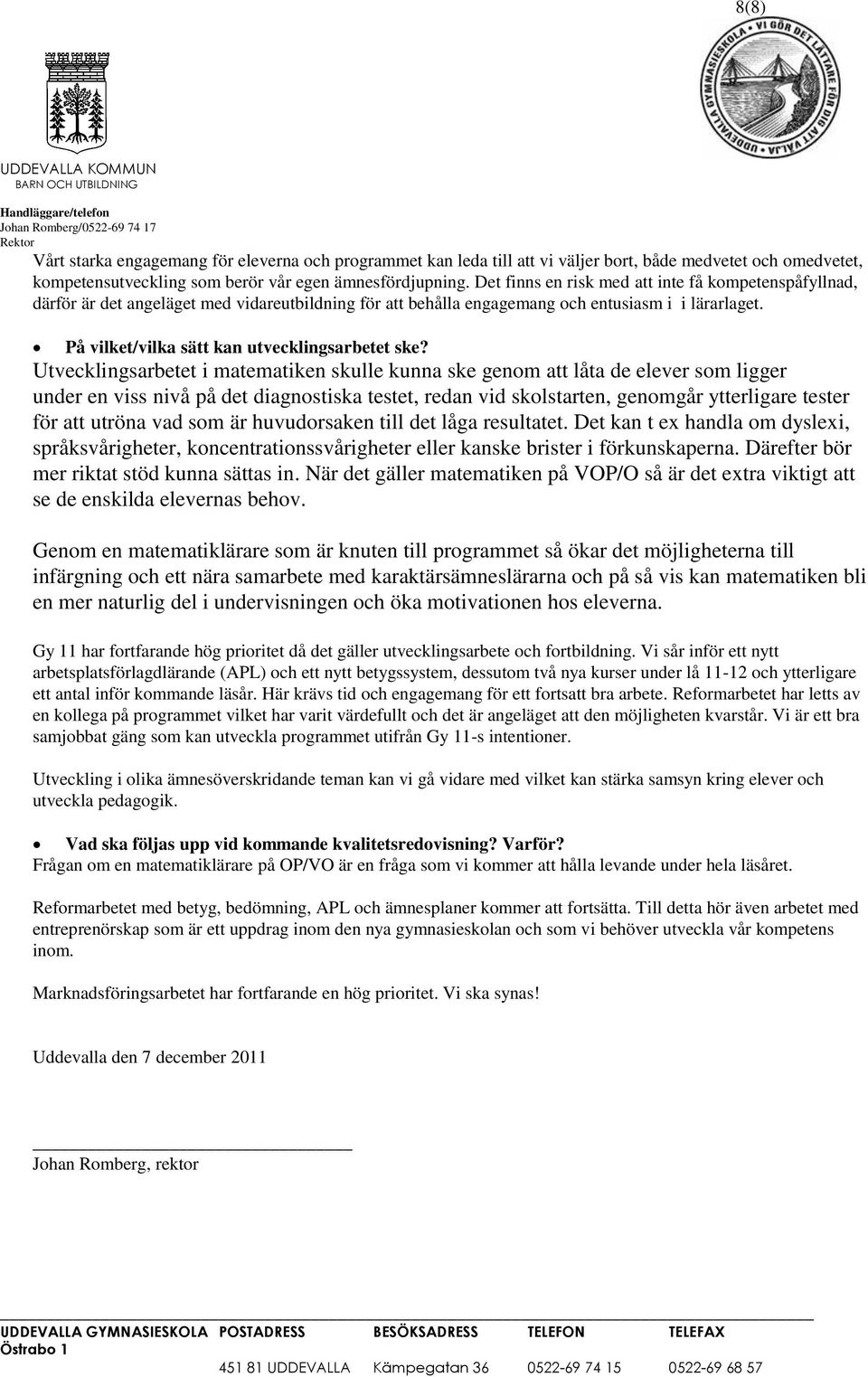 Det finns en risk med att inte få kompetenspåfyllnad, därför är det angeläget med vidareutbildning för att behålla engagemang och entusiasm i i lärarlaget.