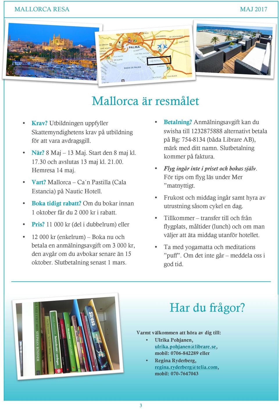 11 000 kr (del i dubbelrum) eller 12 000 kr (enkelrum) Boka nu och betala en anmälningsavgift om 3 000 kr, den avgår om du avbokar senare än 15 oktober. Slutbetalning senast 1 mars. Betalning?