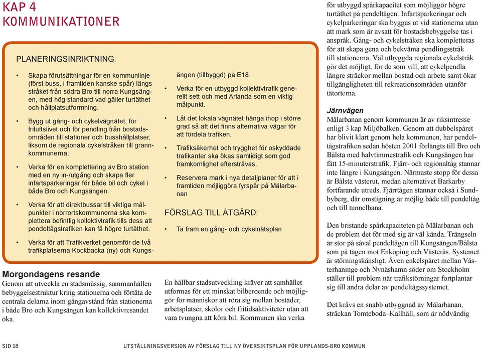 Bygg ut gång- och cykelvägnätet, för friluftslivet och för pendling från bostadsområden till stationer och busshållplatser, liksom de regionala cykelstråken till grannkommunerna.