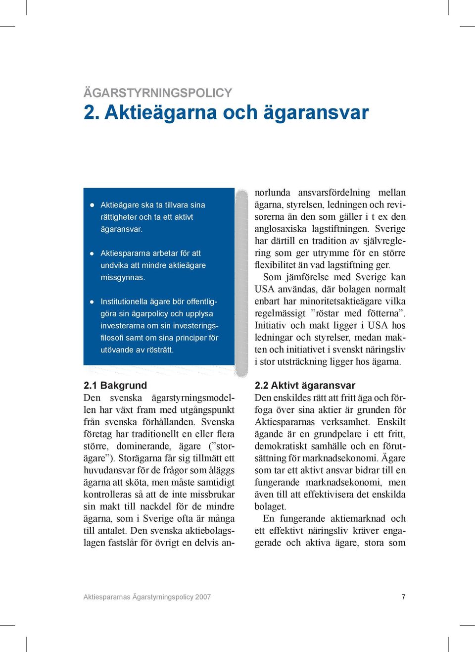 1 Bakgrund Den svenska ägarstyrningsmodellen har växt fram med utgångspunkt från svenska förhållanden. Svenska företag har traditionellt en eller flera större, dominerande, ägare ( storägare ).