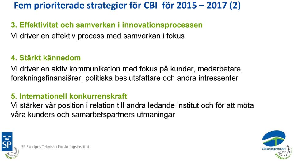 Stärkt kännedom Vi driver en aktiv kommunikation med fokus på kunder, medarbetare, forskningsfinansiärer, politiska