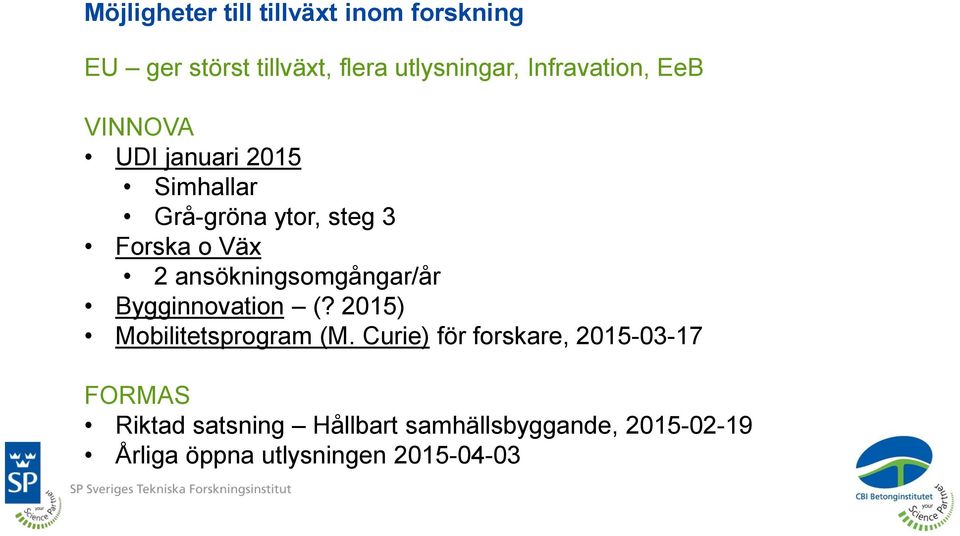 ansökningsomgångar/år Bygginnovation (? 2015) Mobilitetsprogram (M.