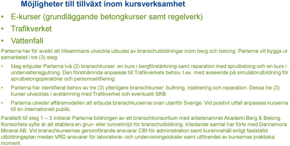 Parterna vill bygga ut samarbetet i tre (3) steg: Idag erbjuder Parterna två (2) branschkurser: en kurs i bergförstärkning samt reparation med sprutbetong och en kurs i undervattensgjutning.