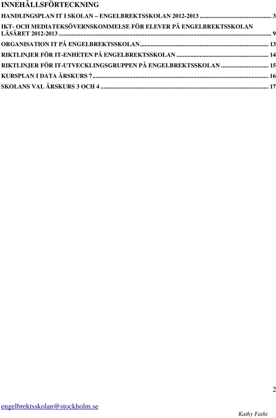 .. 9 ORGANISATION IT PÅ ENGELBREKTSSKOLAN... 13 RIKTLINJER FÖR IT-ENHETEN PÅ ENGELBREKTSSKOLAN.
