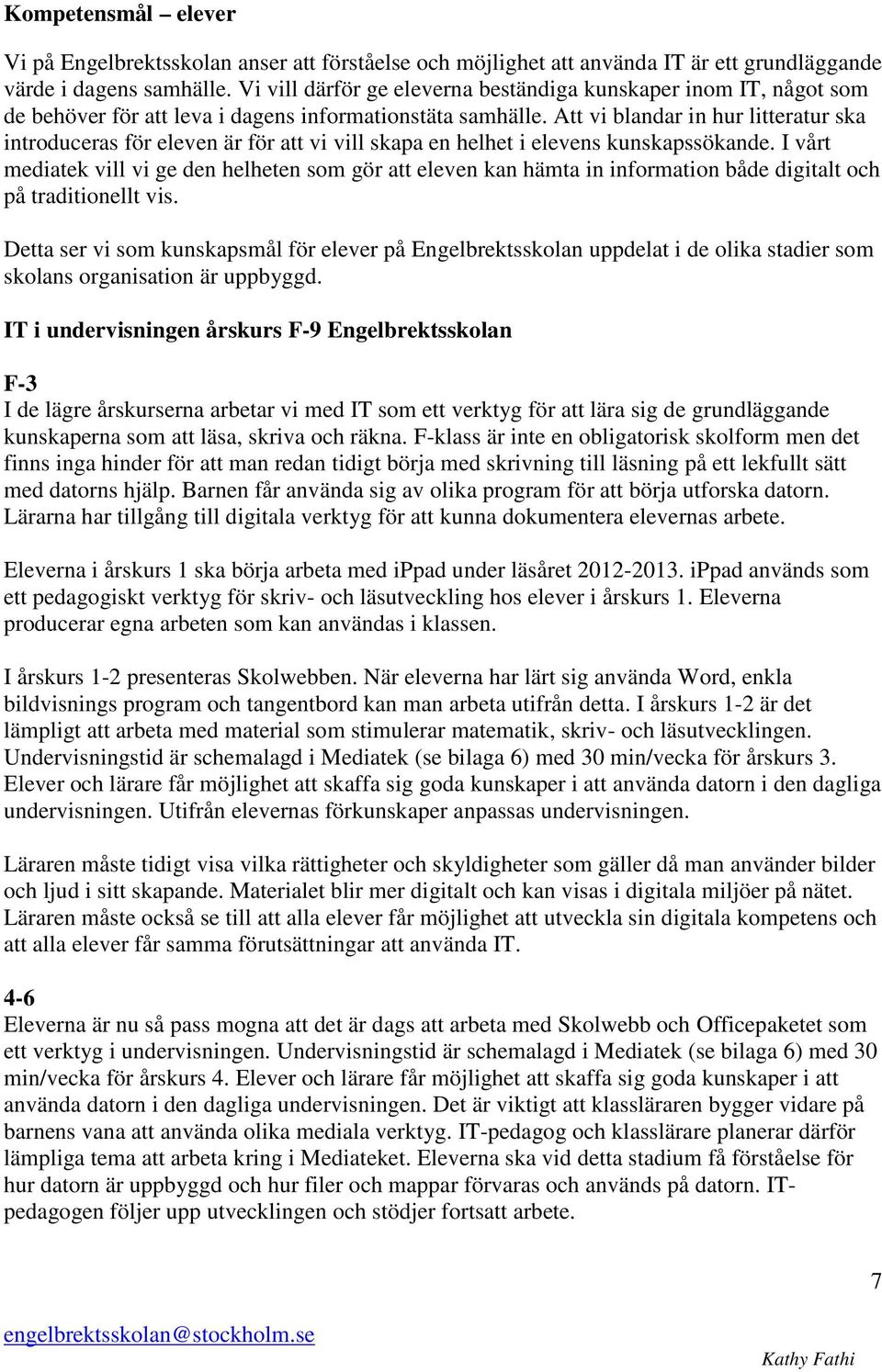 Att vi blandar in hur litteratur ska introduceras för eleven är för att vi vill skapa en helhet i elevens kunskapssökande.