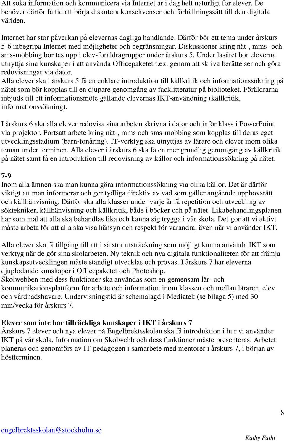 Diskussioner kring nät-, mms- och sms-mobbing bör tas upp i elev-föräldragrupper under årskurs 5. Under läsåret bör eleverna utnyttja sina kunskaper i att använda Officepaketet t.ex.