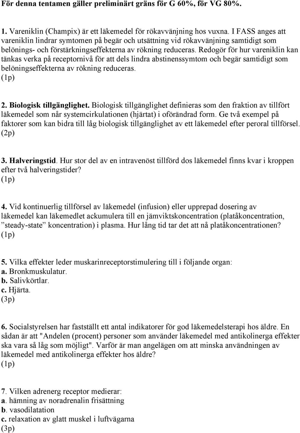 Redogör för hur vareniklin kan tänkas verka på receptornivå för att dels lindra abstinenssymtom och begär samtidigt som belöningseffekterna av rökning reduceras. 2. Biologisk tillgänglighet.