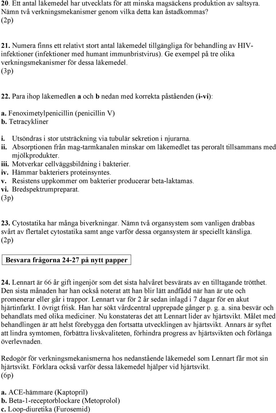 22. Para ihop läkemedlen a och b nedan med korrekta påståenden (i-vi): a. Fenoximetylpenicillin (penicillin V) b. Tetracykliner i. Utsöndras i stor utsträckning via tubulär sekretion i njurarna. ii.