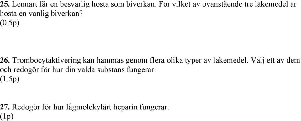 Trombocytaktivering kan hämmas genom flera olika typer av läkemedel.