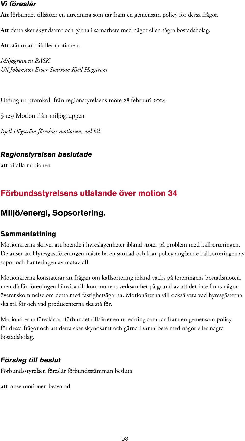 Miljögruppen BÄSK Ulf Johansson Eivor Sjöström Kjell Högström Utdrag ur protokoll från regionstyrelsens möte 28 februari 2014: 129 Motion från miljögruppen Kjell Högström föredrar motionen, enl bil.