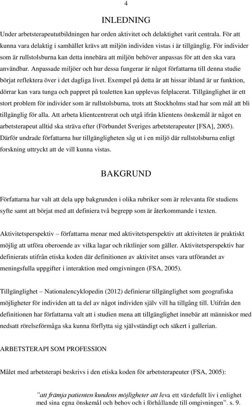 Anpassade miljöer och hur dessa fungerar är något författarna till denna studie börjat reflektera över i det dagliga livet.