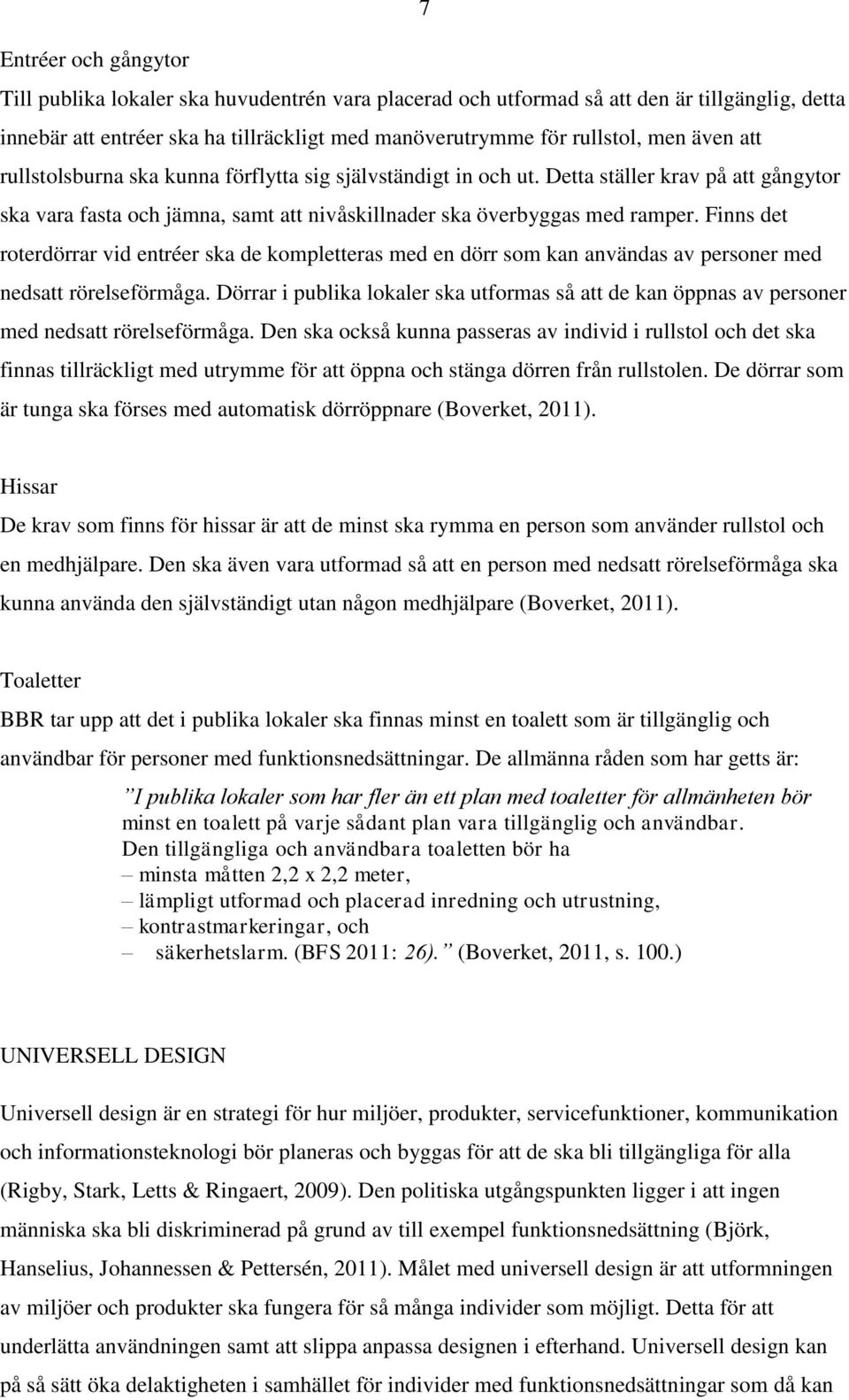 Finns det roterdörrar vid entréer ska de kompletteras med en dörr som kan användas av personer med nedsatt rörelseförmåga.