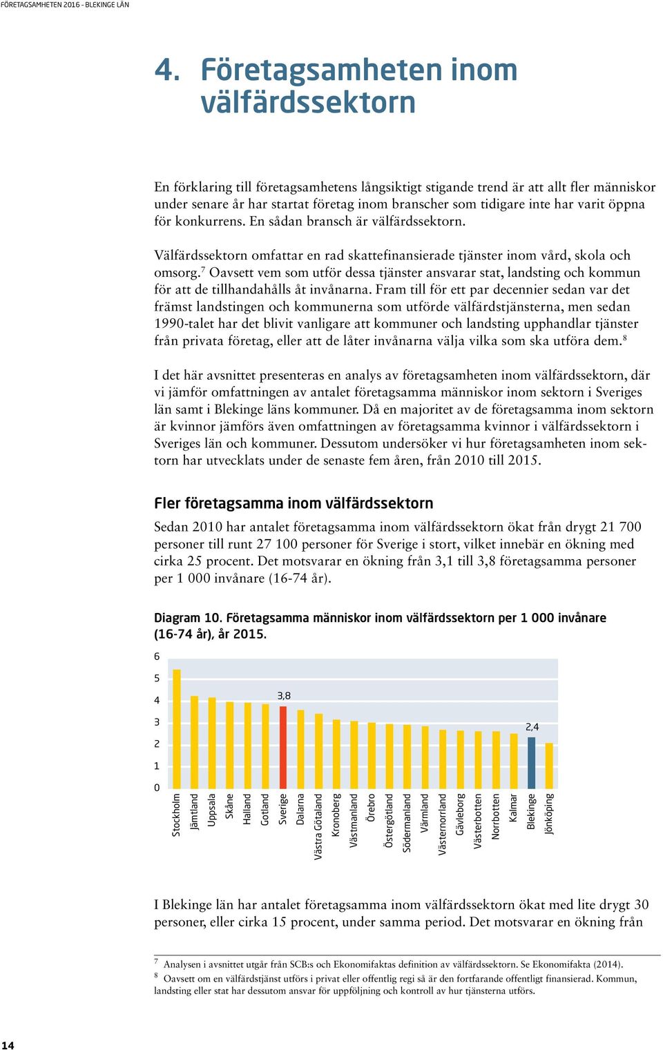 7 Oavsett vem som utför dessa tjänster ansvarar stat, landsting och kommun för att de tillhandahålls åt invånarna.