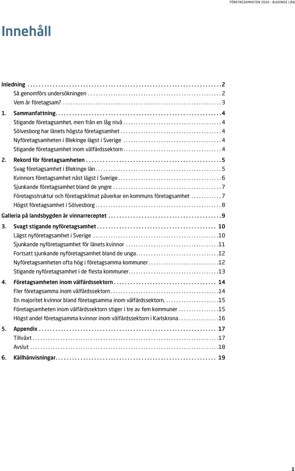 .. 6 Sjunkande företagsamhet bland de yngre... 7 Företagsstruktur och företagsklimat påverkar en kommuns företagsamhet... 7 Högst företagsamhet i Sölvesborg.