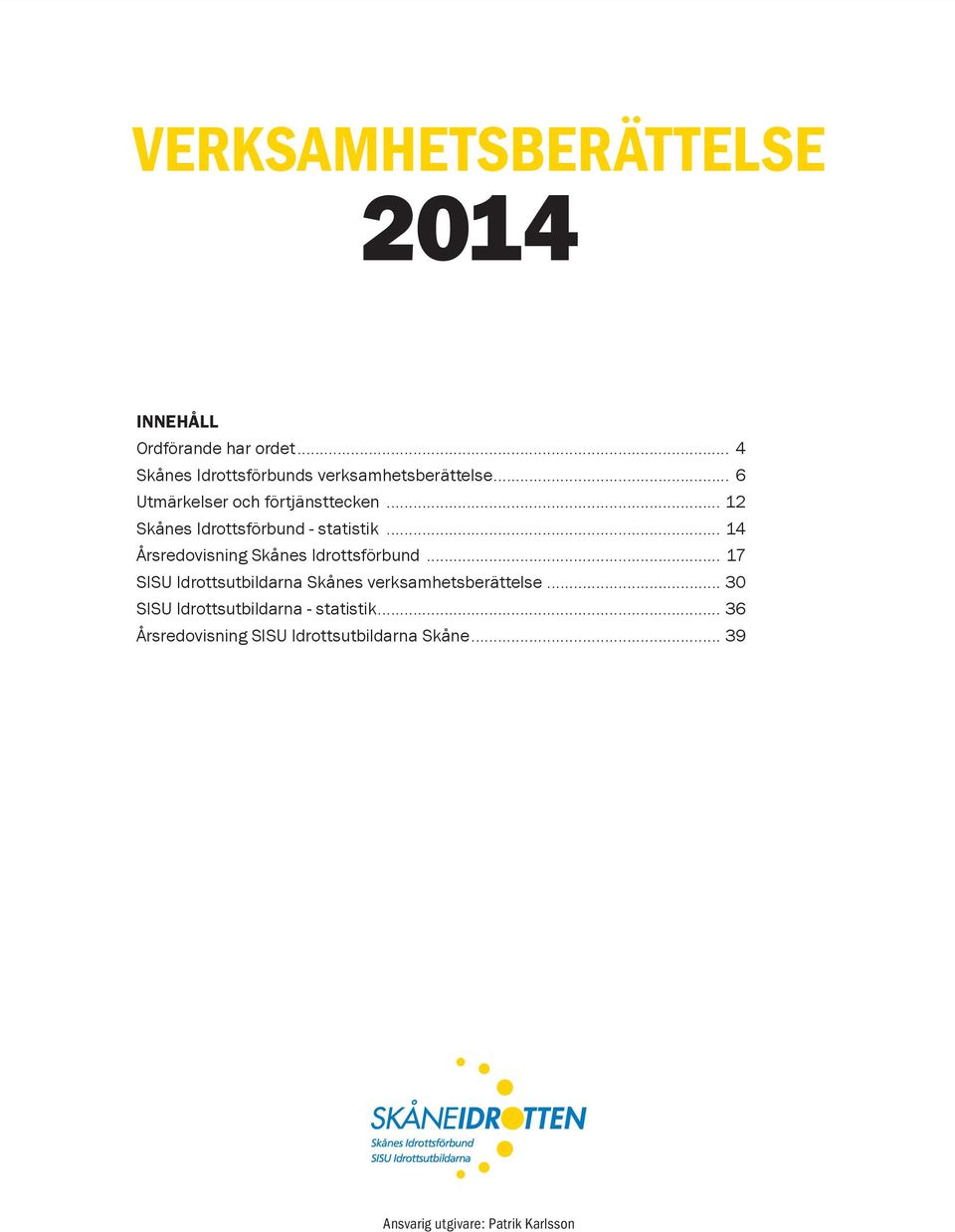 .. Årsredovisning Skånes Idrottsförbund... SISU Idrottsutbildarna Skånes verksamhetsberättelse.