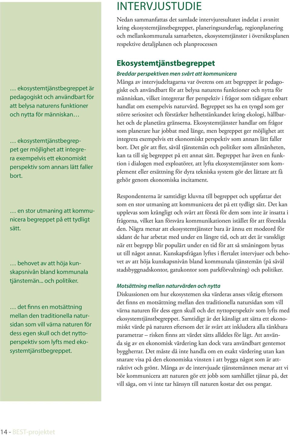 exempelvis ett ekoomiskt perspektiv som aars lätt faller bort. e stor utmaig att kommuicera begreppet på ett tydligt sätt. behovet av att höja kuskapsivå blad kommuala tjästemä... och politiker.