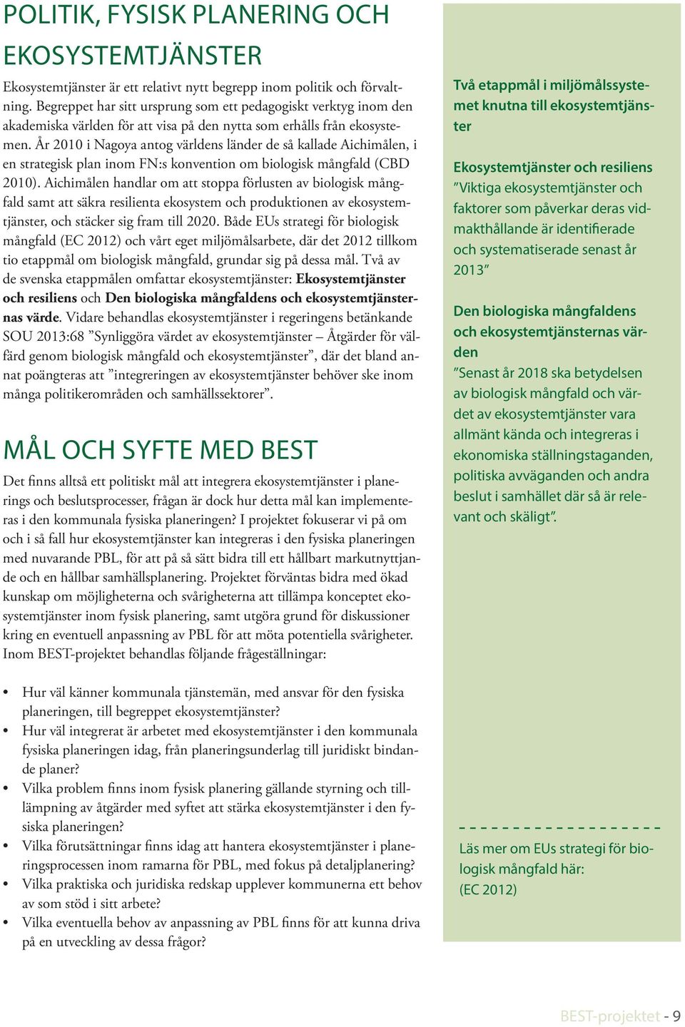 År 2010 i Nagoya atog världes läder de så kallade Aichimåle, i e strategisk pla iom FN:s kovetio om biologisk mågfald (CBD 2010).