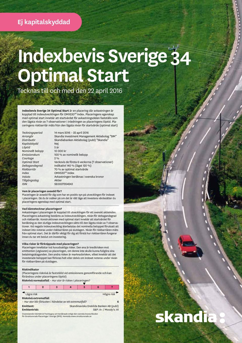 Placeringens riskbarriär mäts från den lägsta nivån för startvärde (optimal start) Teckningsperiod 14 mars 2016 22 april 2016 Arrangör Skandia Investment Management Aktiebolag SIM Distributör