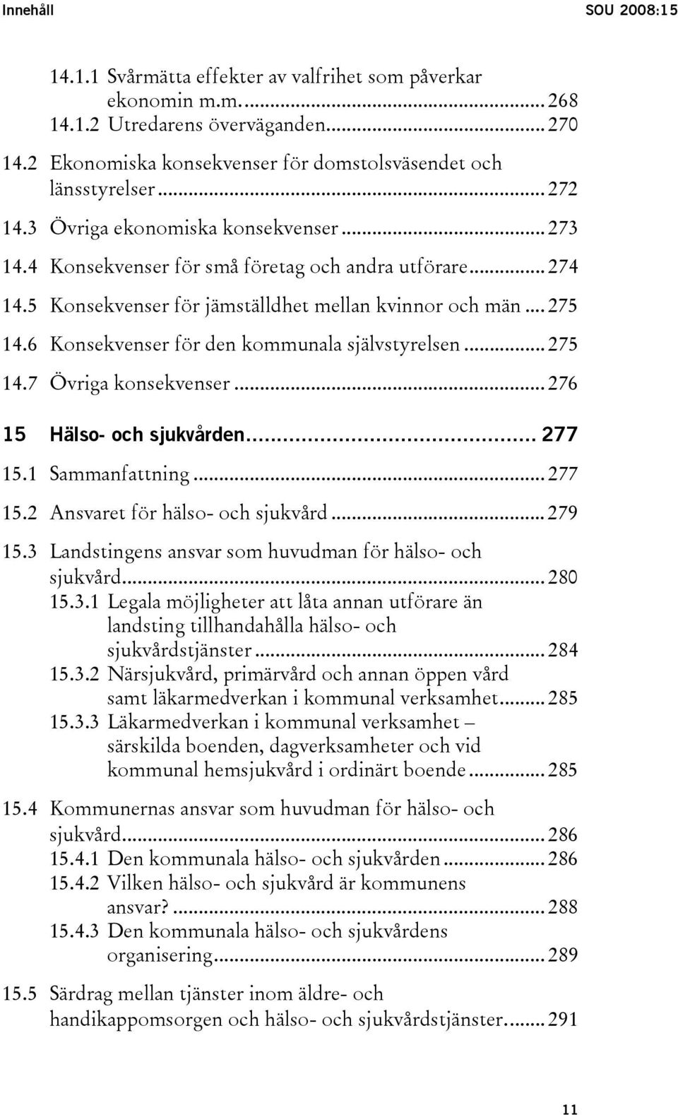 6 Konsekvenser för den kommunala självstyrelsen... 275 14.7 Övriga konsekvenser... 276 15 Hälso- och sjukvården... 277 15.1 Sammanfattning... 277 15.2 Ansvaret för hälso- och sjukvård... 279 15.