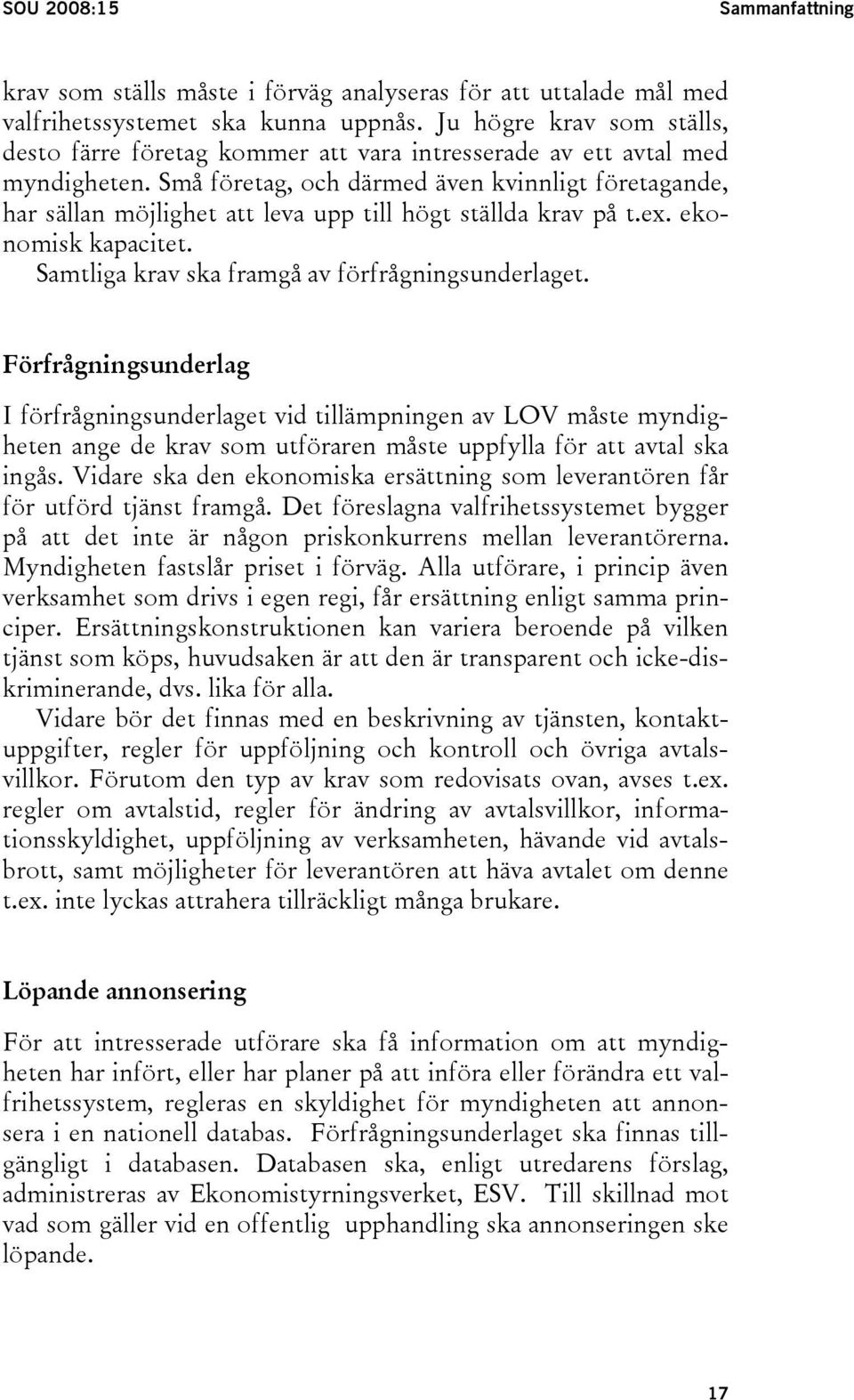 Små företag, och därmed även kvinnligt företagande, har sällan möjlighet att leva upp till högt ställda krav på t.ex. ekonomisk kapacitet. Samtliga krav ska framgå av förfrågningsunderlaget.