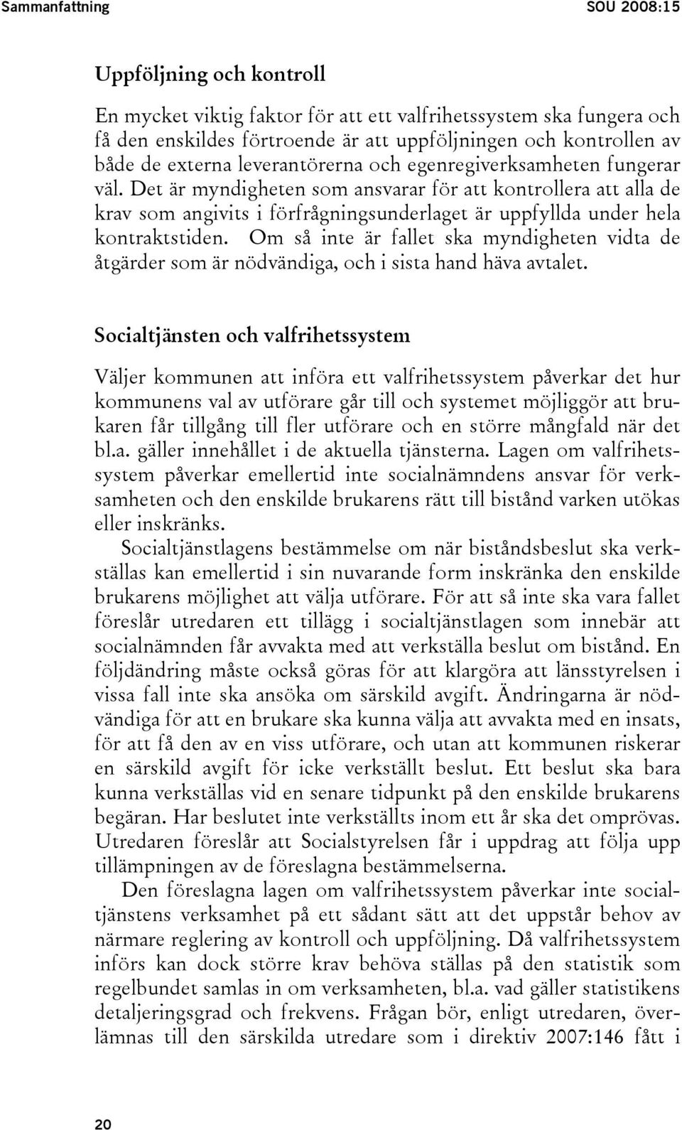 Det är myndigheten som ansvarar för att kontrollera att alla de krav som angivits i förfrågningsunderlaget är uppfyllda under hela kontraktstiden.