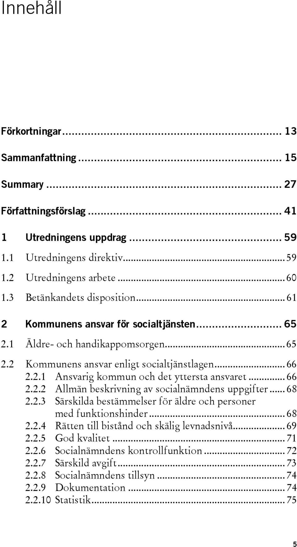 .. 66 2.2.2 Allmän beskrivning av socialnämndens uppgifter... 68 2.2.3 Särskilda bestämmelser för äldre och personer med funktionshinder... 68 2.2.4 Rätten till bistånd och skälig levnadsnivå.