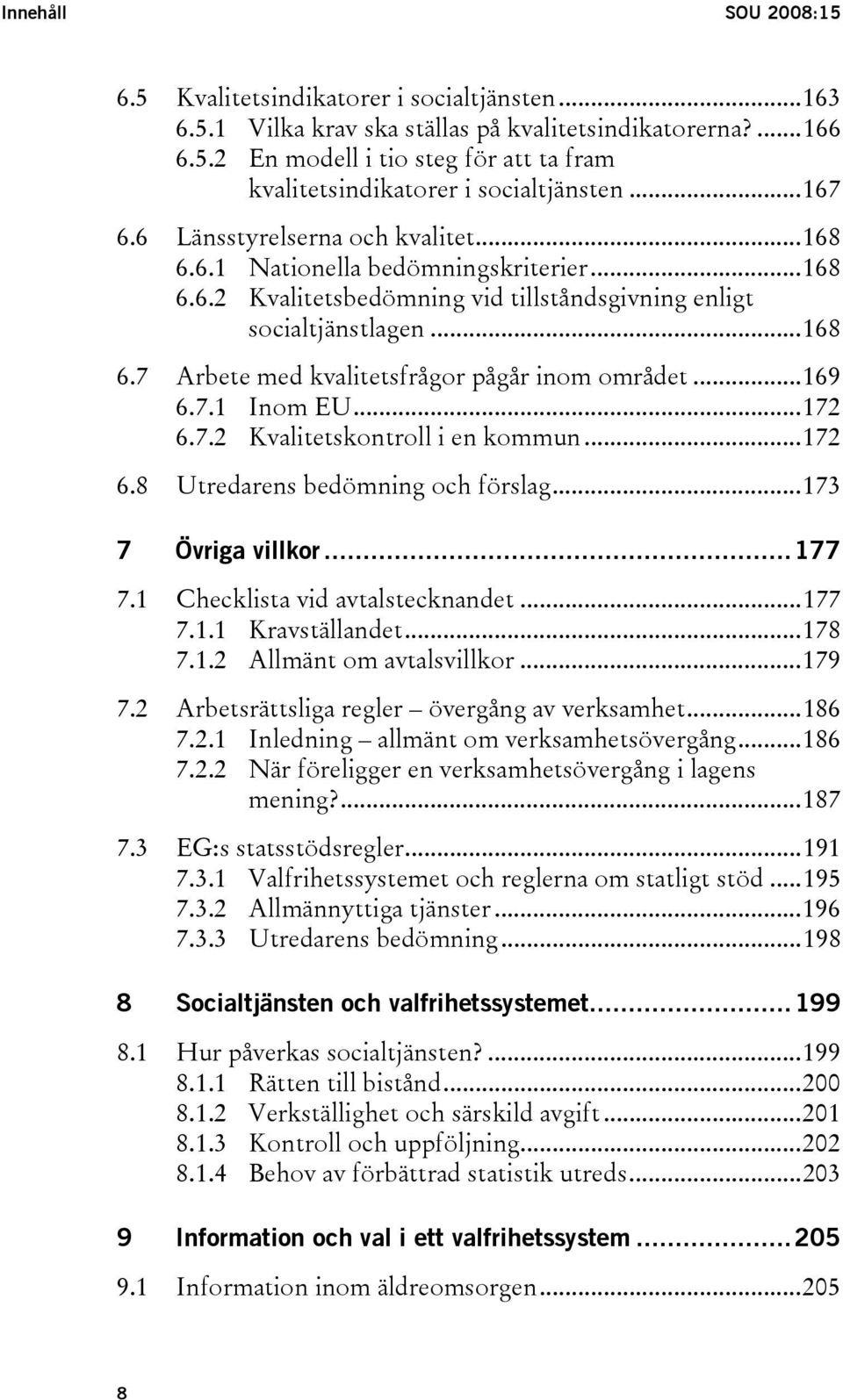 ..169 6.7.1 Inom EU...172 6.7.2 Kvalitetskontroll i en kommun...172 6.8 Utredarens bedömning och förslag...173 7 Övriga villkor...177 7.1 Checklista vid avtalstecknandet...177 7.1.1 Kravställandet.