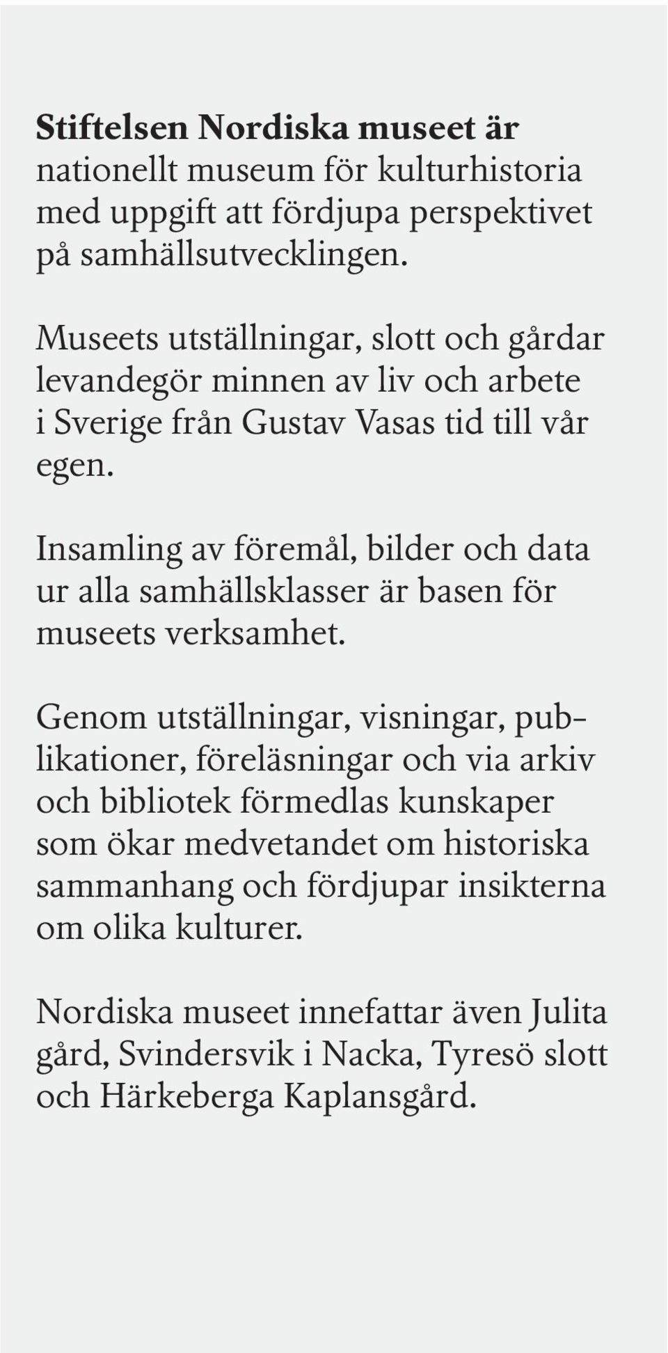 Insamling av föremål, bilder och data ur alla samhällsklasser är basen för museets verksamhet.
