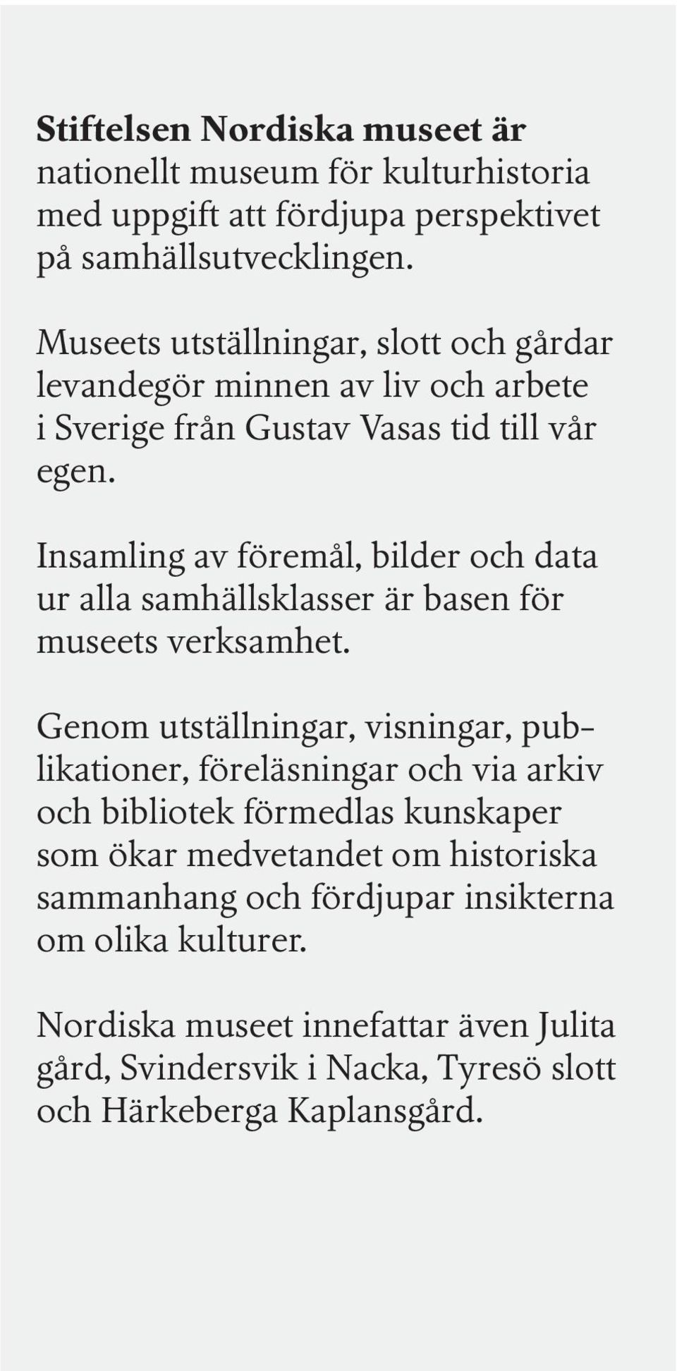 Insamling av föremål, bilder och data ur alla samhällsklasser är basen för museets verksamhet.