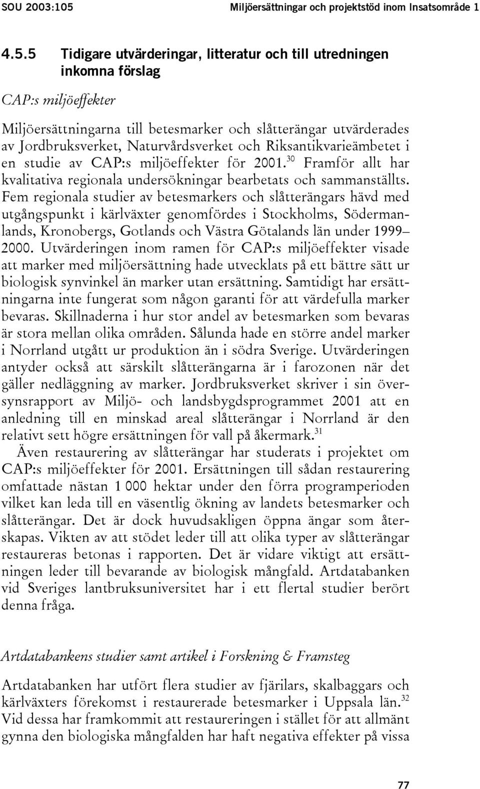 5 Tidigare utvärderingar, litteratur och till utredningen inkomna förslag CAP:s miljöeffekter Miljöersättningarna till betesmarker och slåtterängar utvärderades av Jordbruksverket, Naturvårdsverket