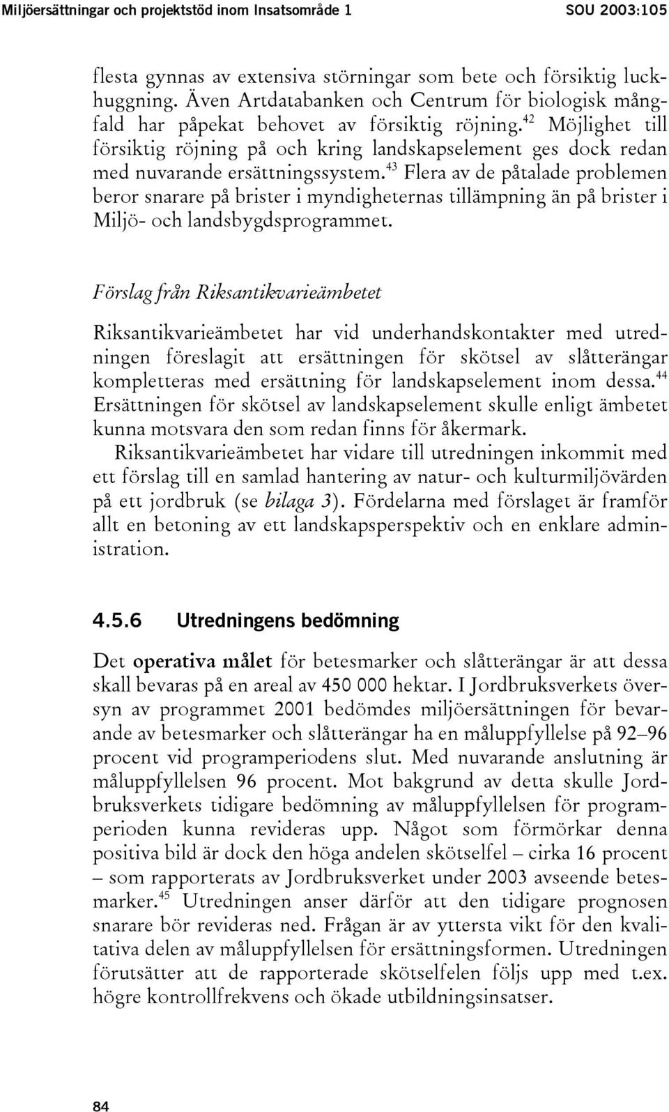 42 Möjlighet till försiktig röjning på och kring landskapselement ges dock redan med nuvarande ersättningssystem.