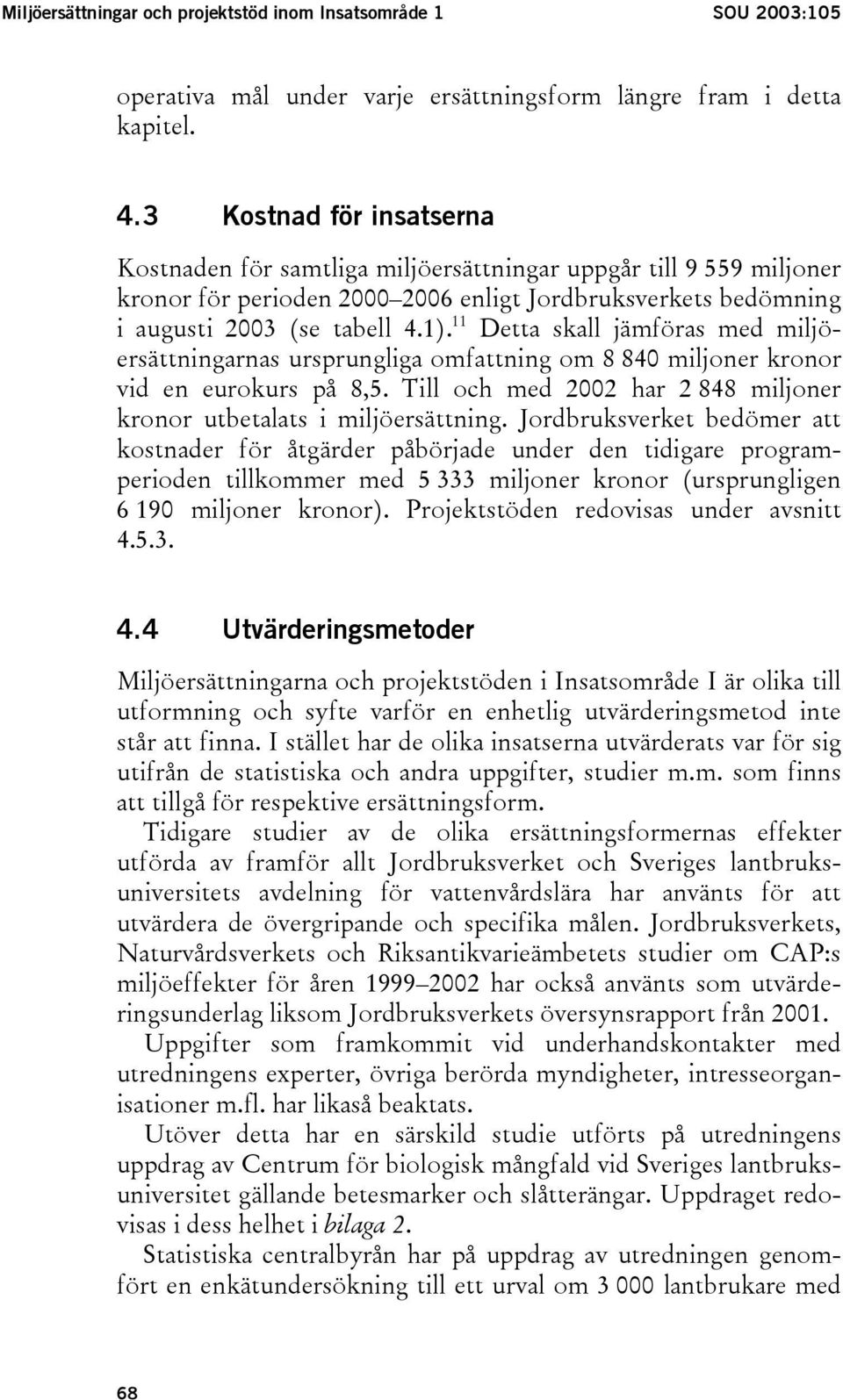 11 Detta skall jämföras med miljöersättningarnas ursprungliga omfattning om 8 840 miljoner kronor vid en eurokurs på 8,5. Till och med 2002 har 2 848 miljoner kronor utbetalats i miljöersättning.