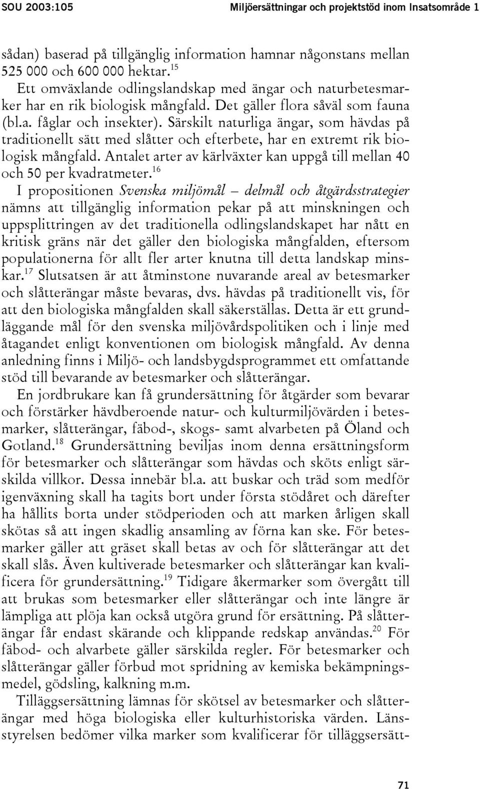 Särskilt naturliga ängar, som hävdas på traditionellt sätt med slåtter och efterbete, har en extremt rik biologisk mångfald.