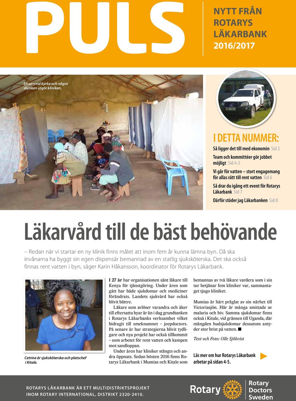 event för Rotarys Läkarbank Sid 7 Därför stöder jag Läkarbanken Sid 8 Läkarvård till de bäst behövande Redan när vi startar en ny klinik finns målet att inom fem år kunna lämna byn.