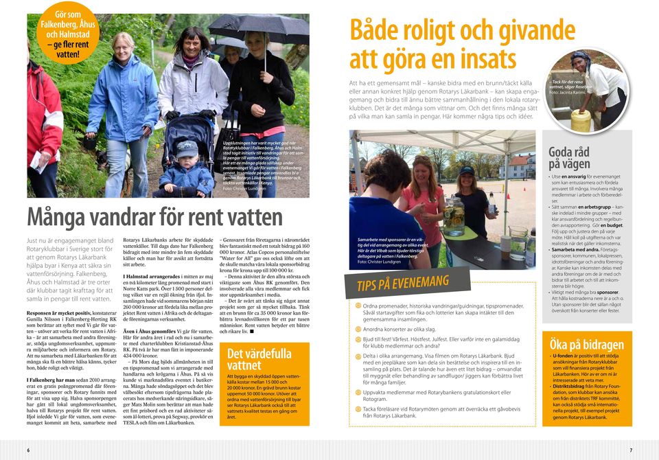 bättre sammanhållning i den lokala rotaryklubben. Det är det många som vittnar om. Och det finns många sätt på vilka man kan samla in pengar. Här kommer några tips och idéer.