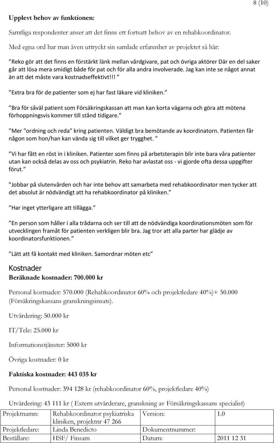 smidigt både för pat och för alla andra involverade. Jag kan inte se något annat än att det måste vara kostnadseffektivt!!! Extra bra för de patienter som ej har fast läkare vid kliniken.