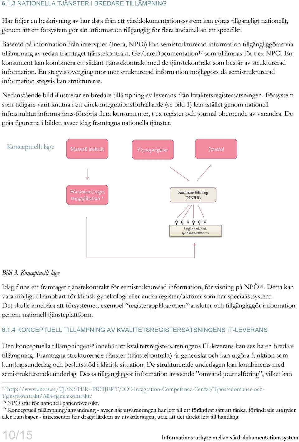 Baserad på information från intervjuer (Inera, NPDi) kan semistrukturerad information tillgängliggöras via tillämpning av redan framtaget tjänstekontrakt, GetCareDocumentation 17 som tillämpas för t