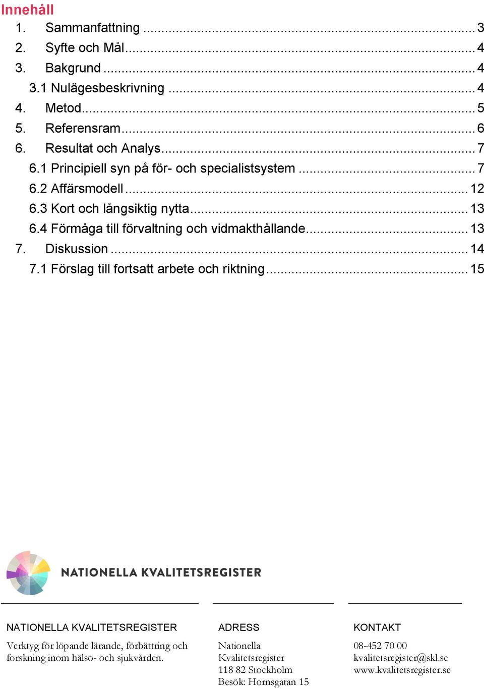 .. 13 7. Diskussion... 14 7.1 Förslag till fortsatt arbete och riktning.